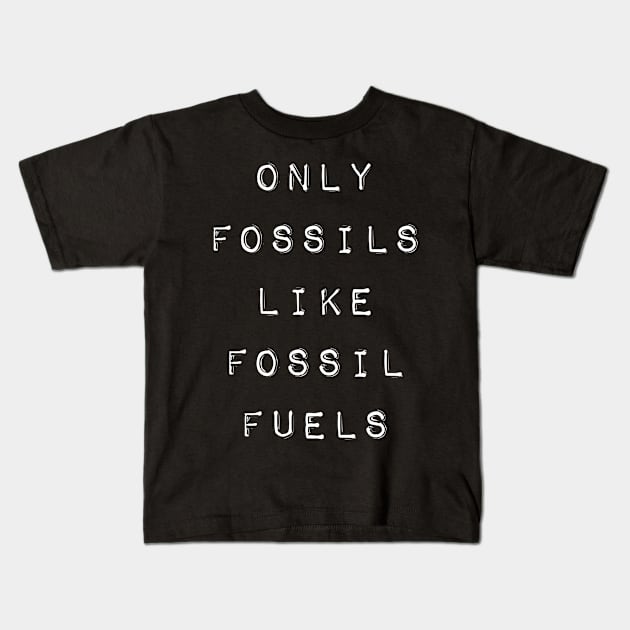 'ONLY FOSSILS LIKE FOSSIL FUELS' bold black typewriter label text Kids T-Shirt by keeplooping